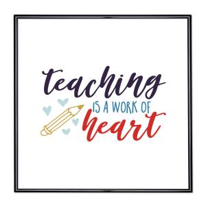 Scritta incorniciata Teaching Is A Work Of Heart
